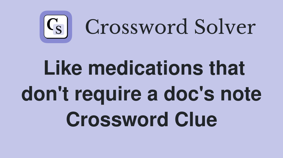 Like medications that don't require a doc's note Crossword Clue