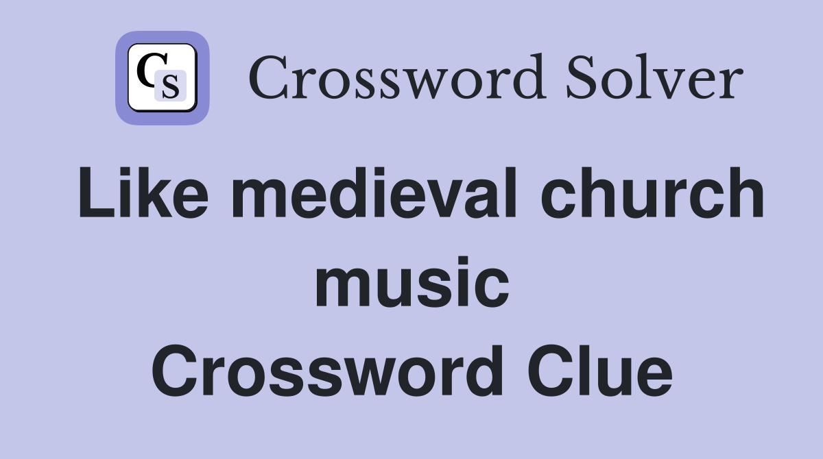 Like medieval church music Crossword Clue