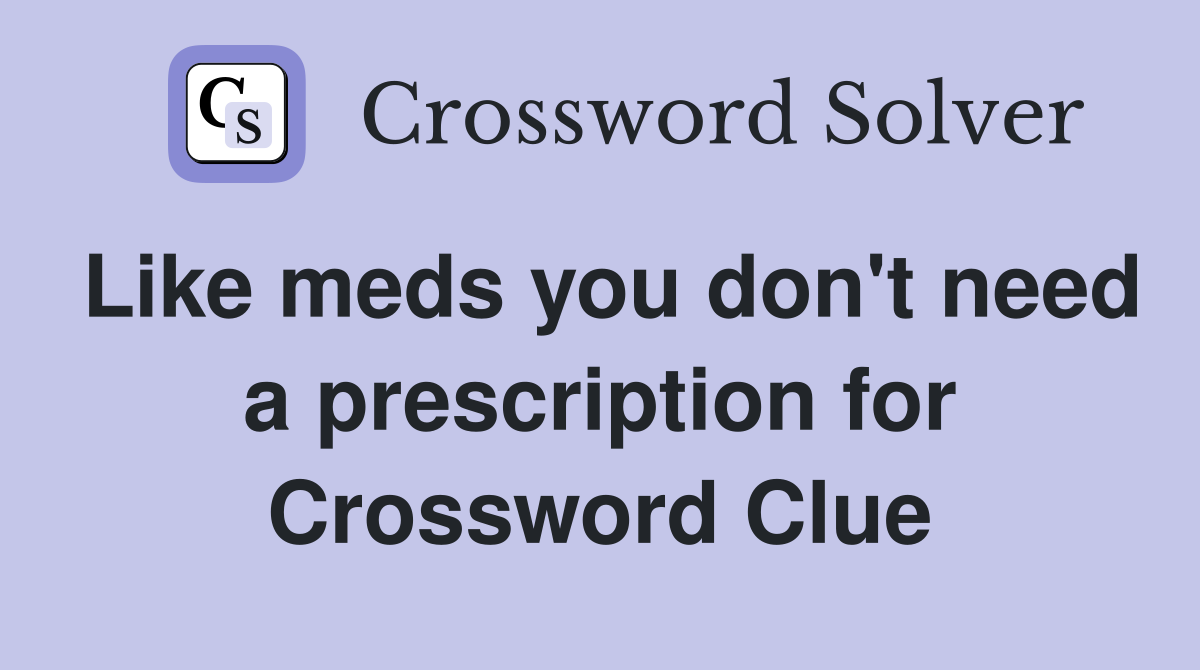 Like meds you don't need a prescription for Crossword Clue