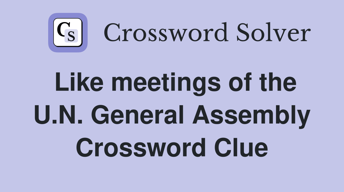 Like meetings of the U.N. General Assembly Crossword Clue
