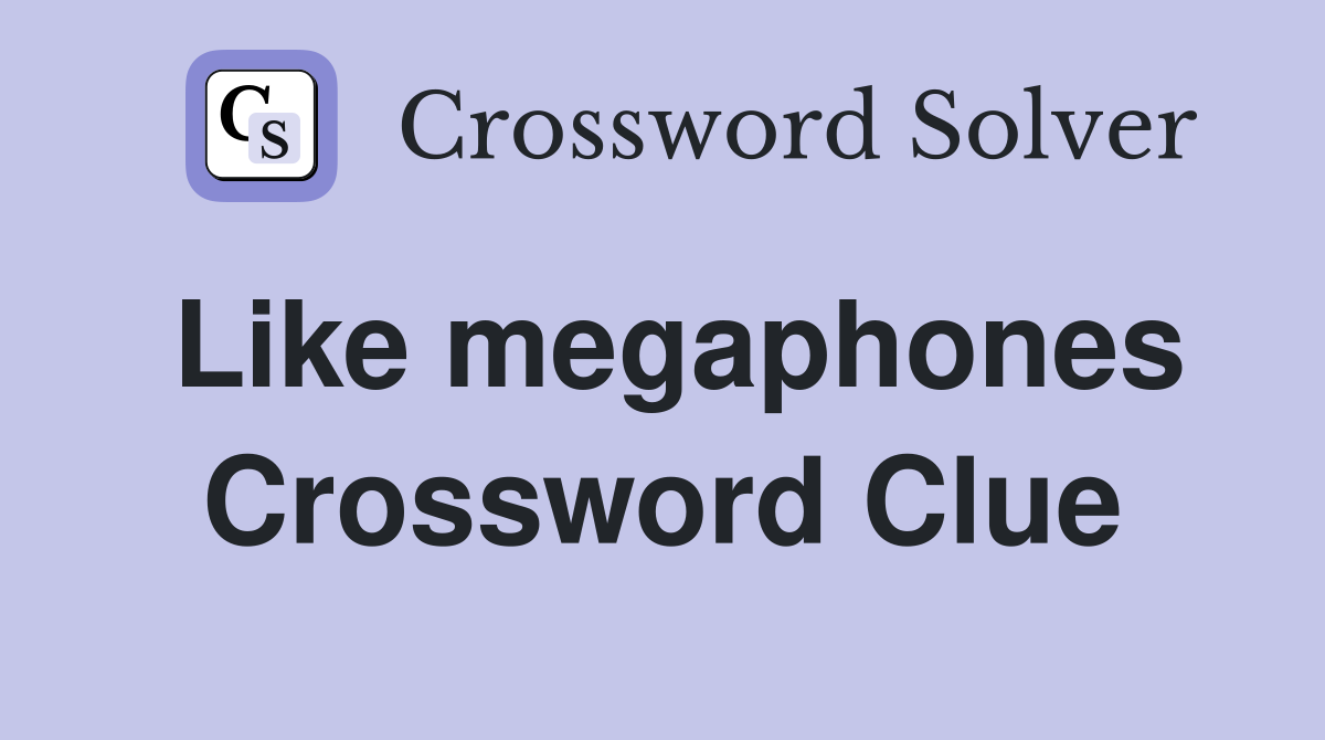 Like megaphones Crossword Clue