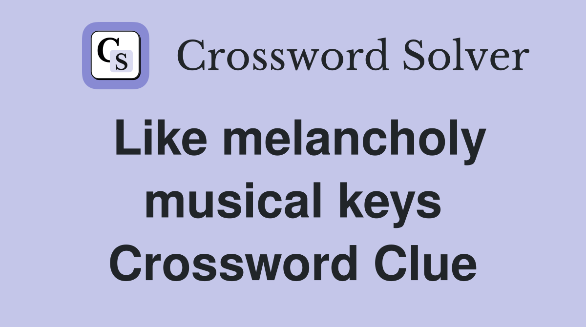 Like melancholy musical keys Crossword Clue