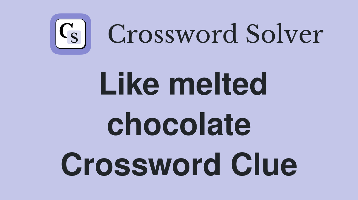 Like melted chocolate Crossword Clue