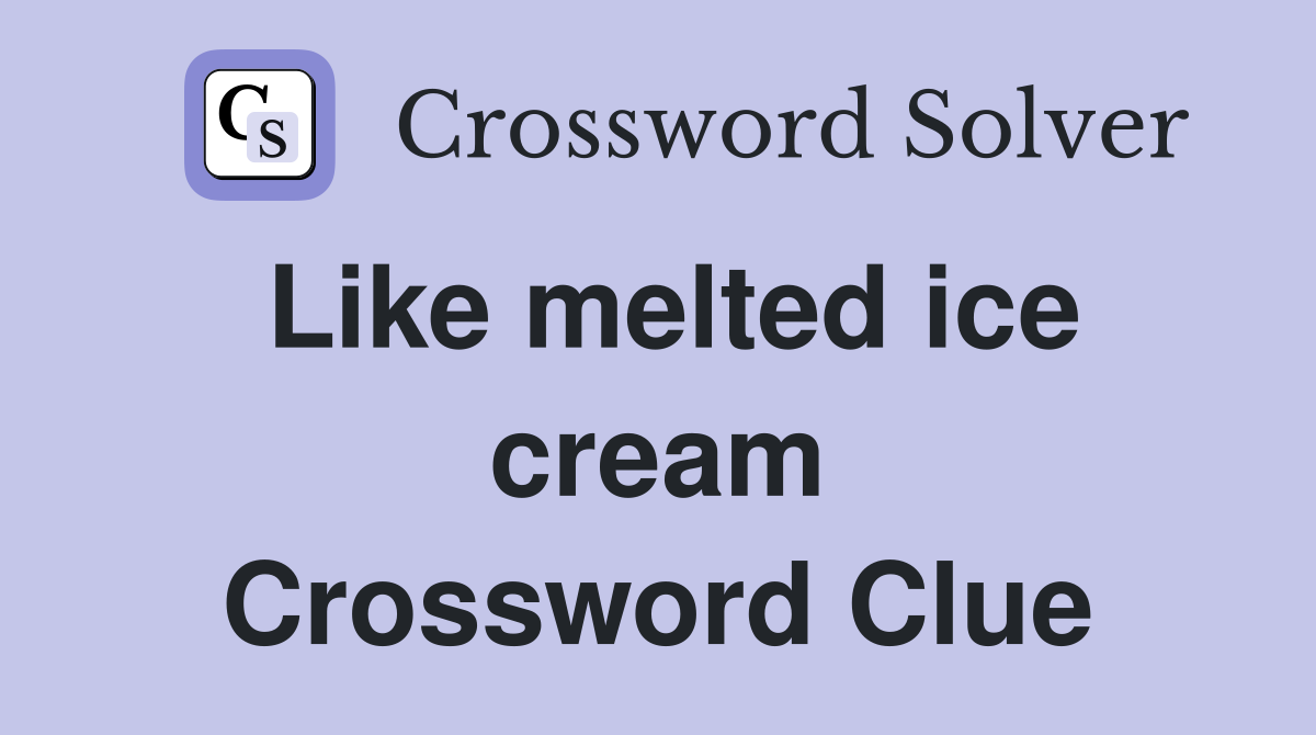 Like melted ice cream Crossword Clue