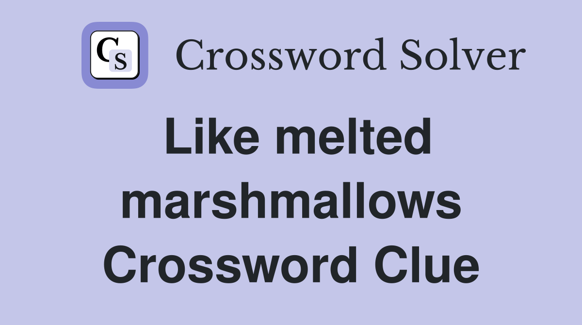 Like melted marshmallows Crossword Clue