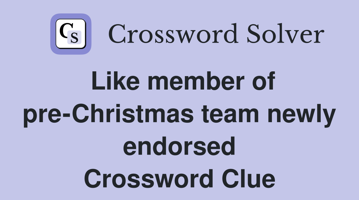 Like member of pre-Christmas team newly endorsed Crossword Clue