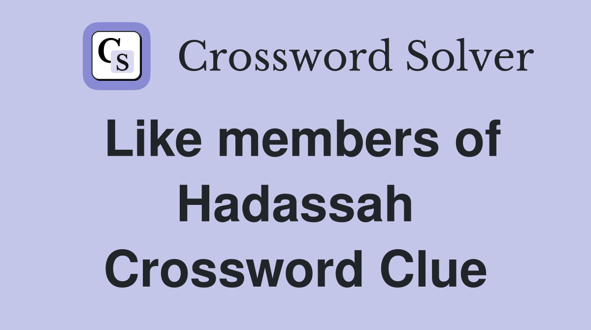 Like members of Hadassah Crossword Clue