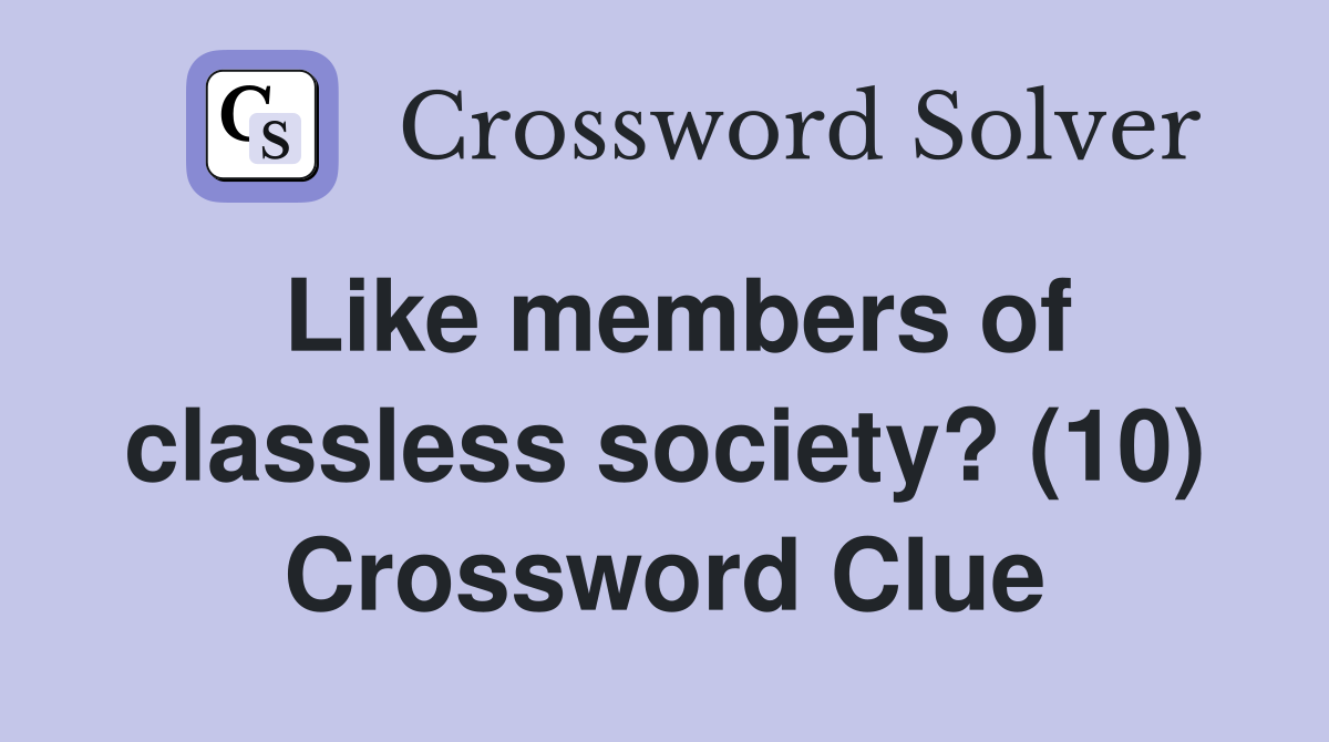 Like members of classless society? (10) Crossword Clue