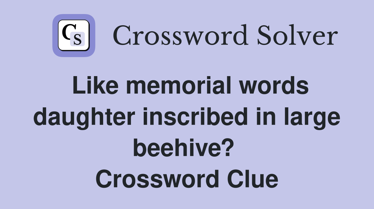 Like memorial words daughter inscribed in large beehive?  Crossword Clue