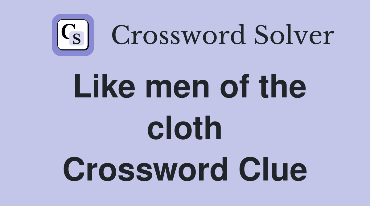 Like men of the cloth Crossword Clue