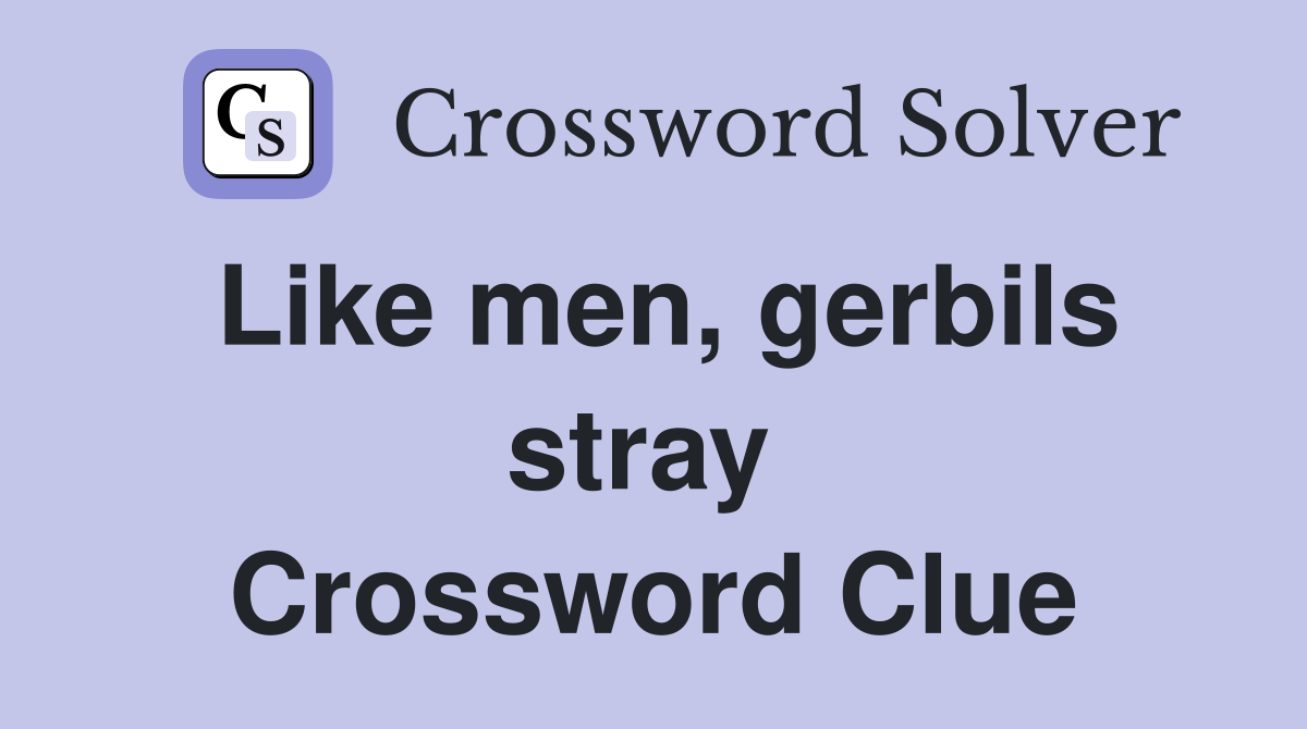 Like men, gerbils stray  Crossword Clue