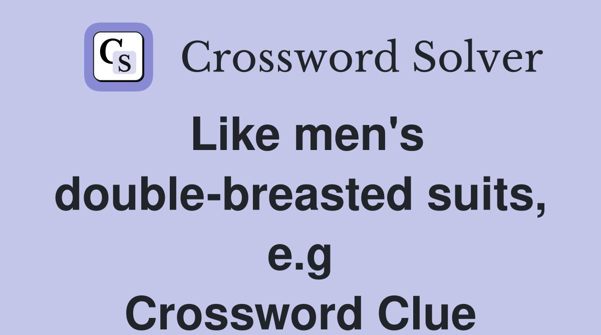 Like men's double-breasted suits, e.g Crossword Clue
