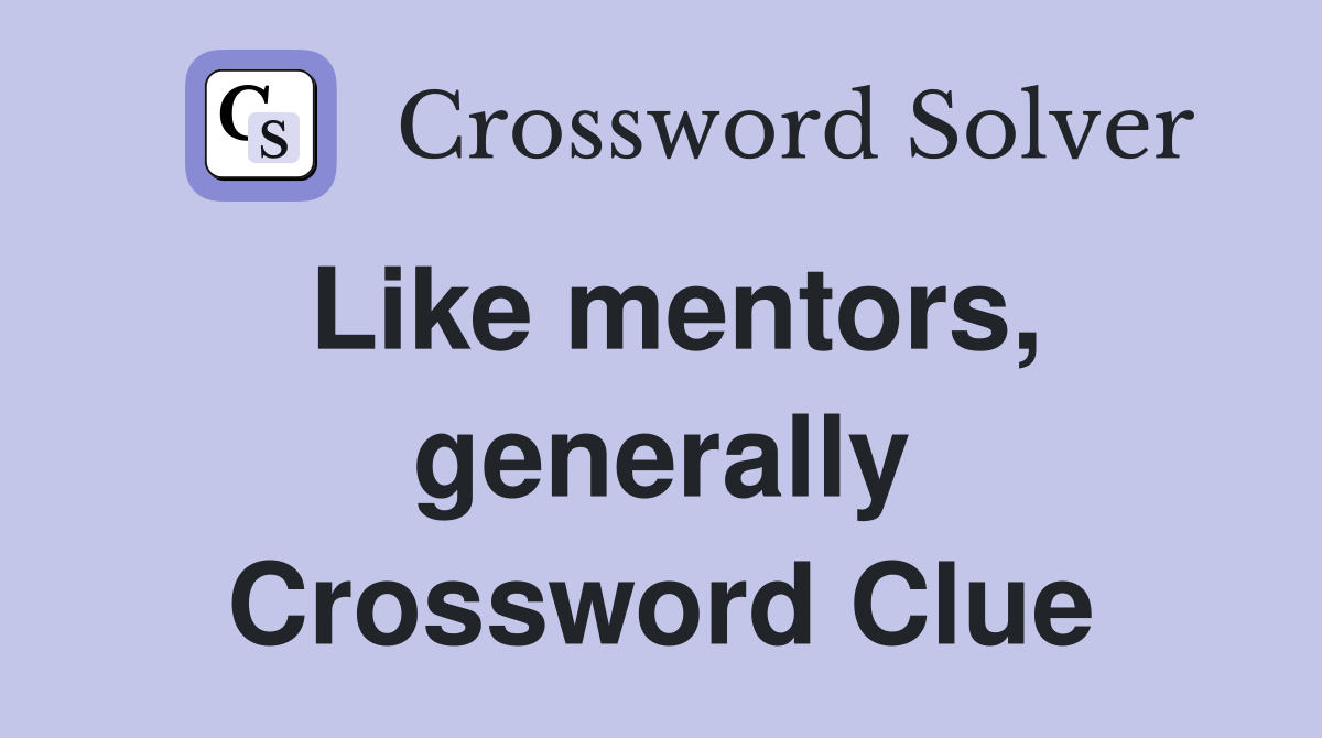 Like mentors, generally Crossword Clue