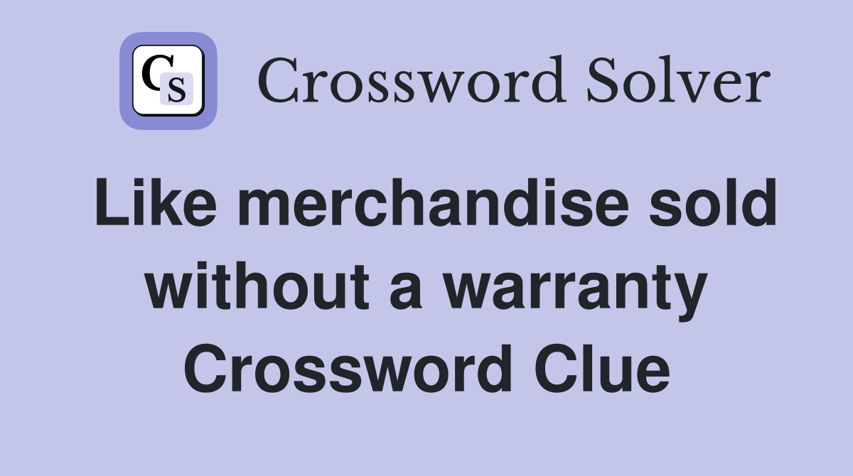 Like merchandise sold without a warranty Crossword Clue