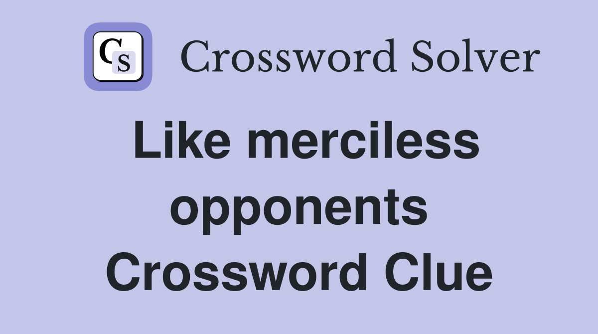 Like merciless opponents Crossword Clue