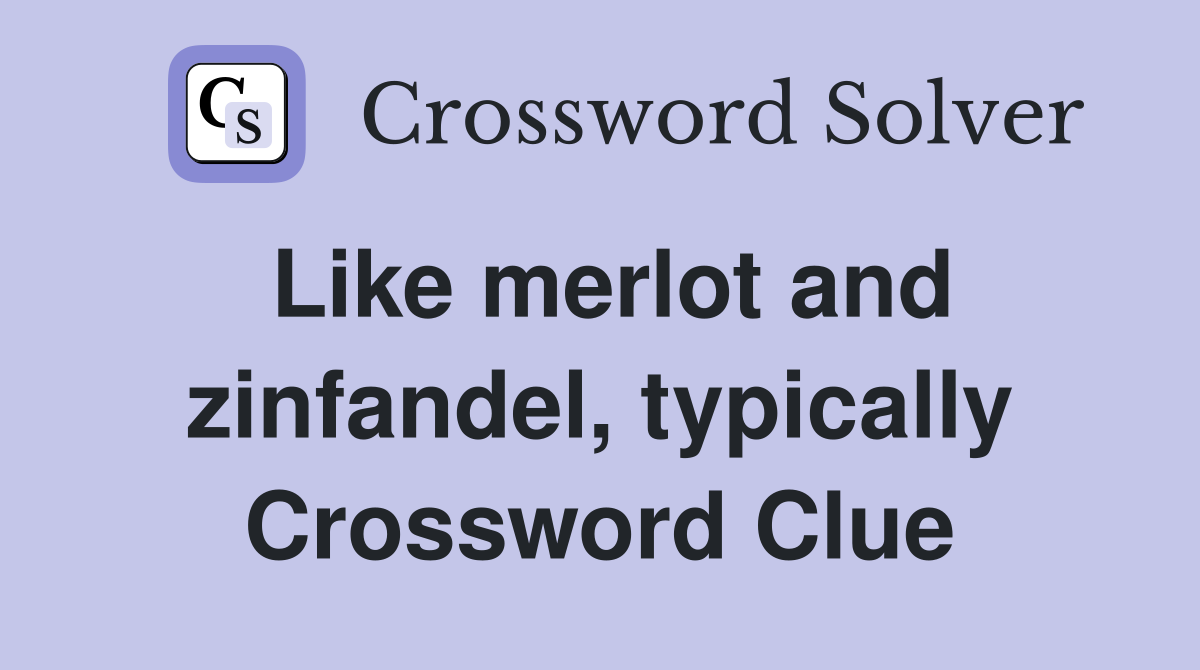 Like merlot and zinfandel, typically Crossword Clue