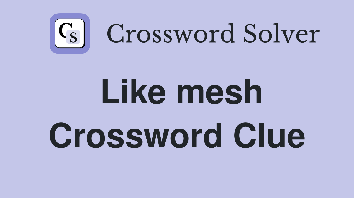 Like mesh Crossword Clue