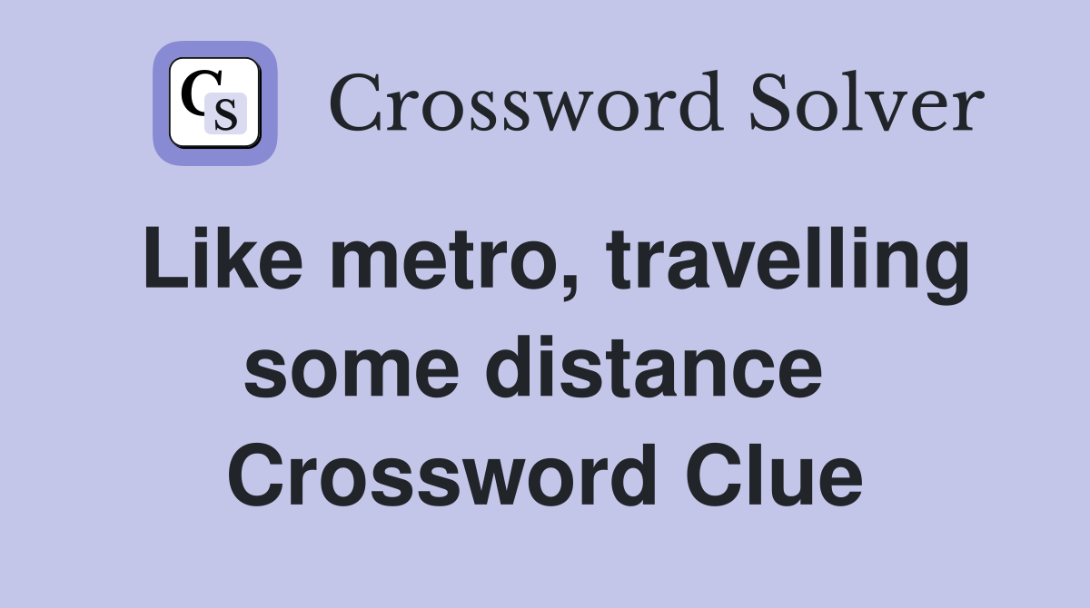 Like metro, travelling some distance  Crossword Clue