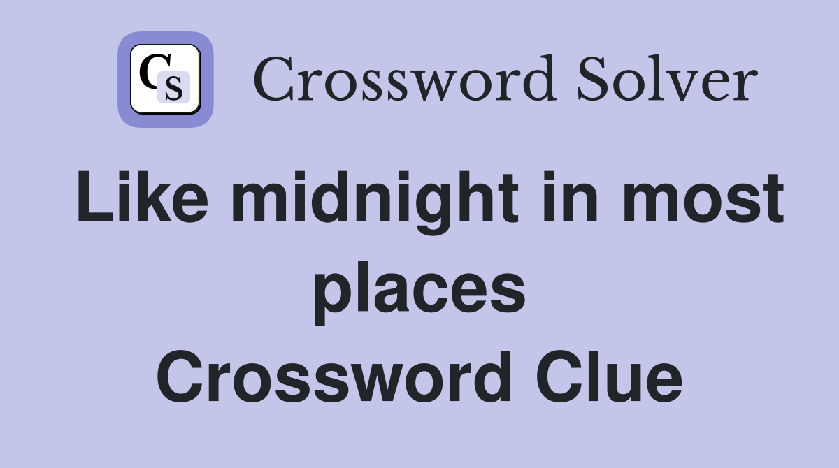 Like midnight in most places Crossword Clue