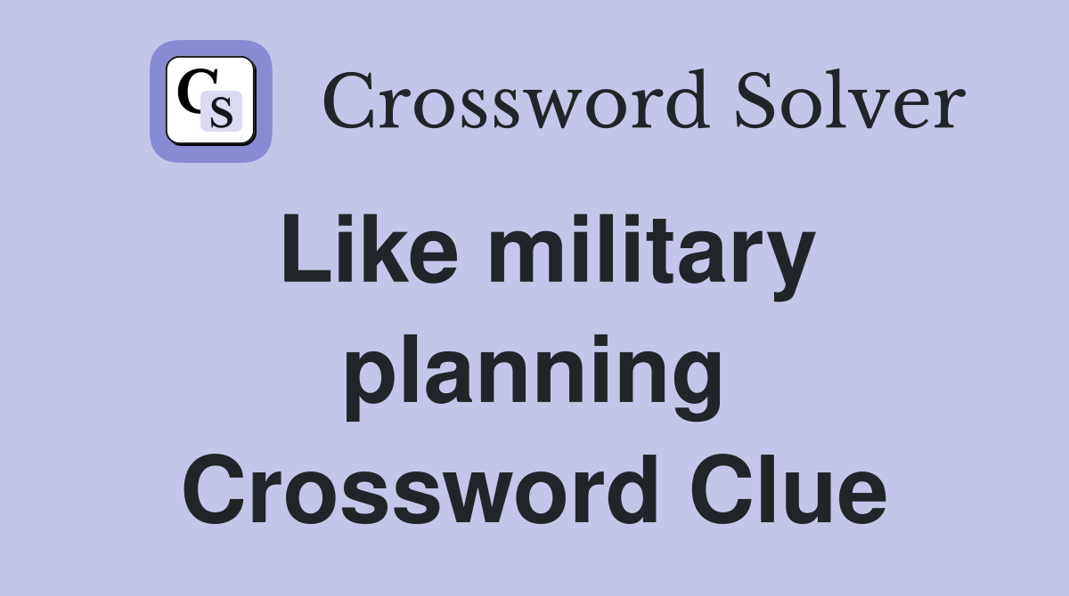 Like military planning Crossword Clue