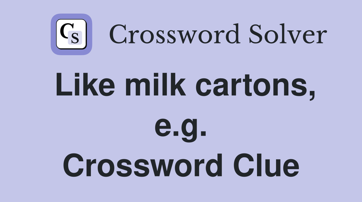 Like milk cartons, e.g. Crossword Clue