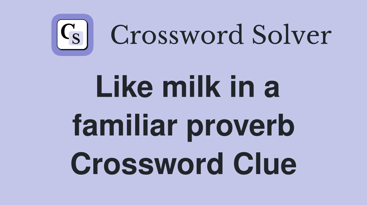 Like milk in a familiar proverb Crossword Clue
