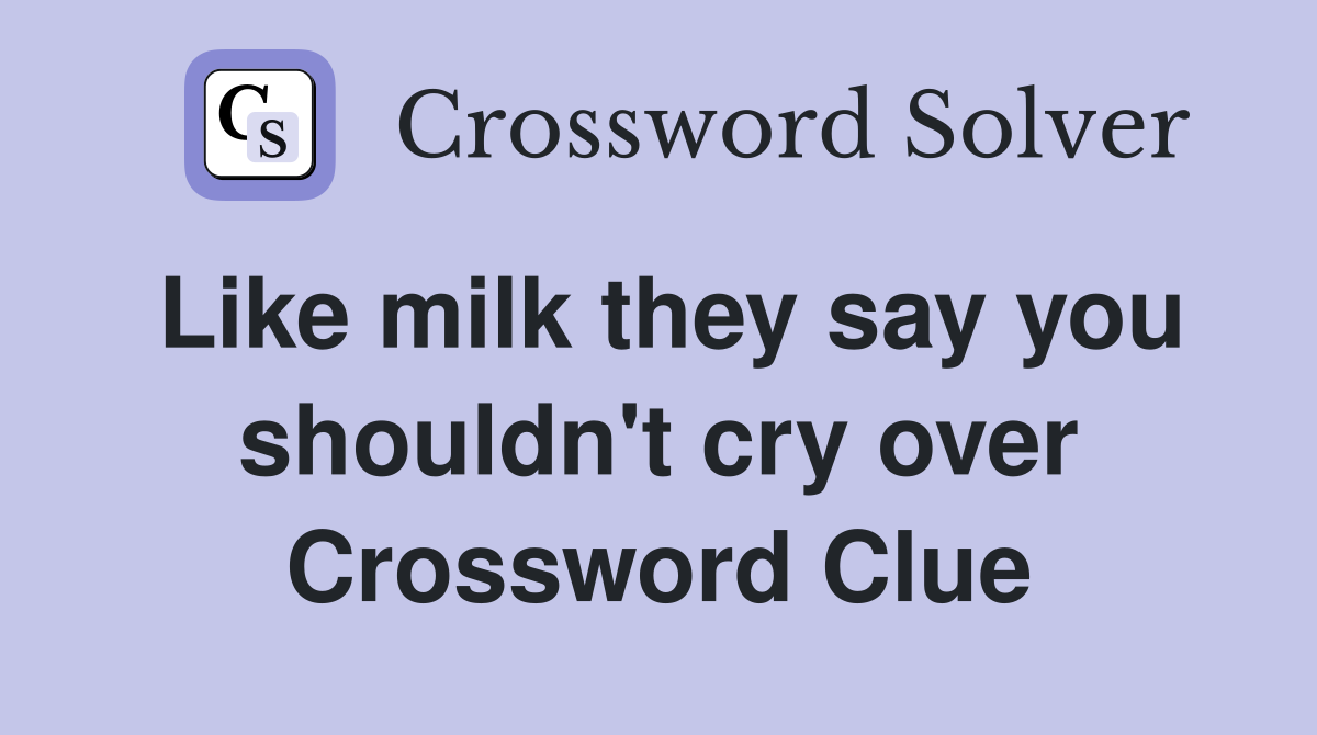 Like milk they say you shouldn't cry over Crossword Clue