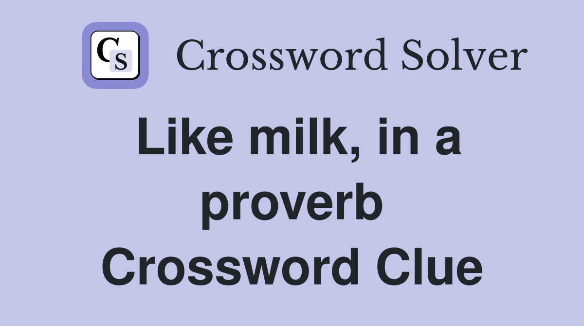Like milk, in a proverb Crossword Clue