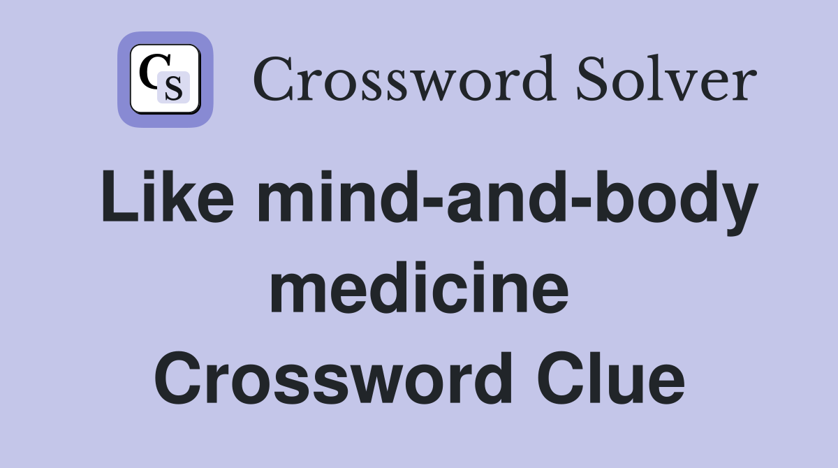 Like mind-and-body medicine Crossword Clue