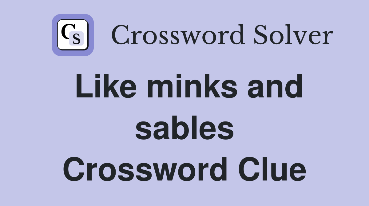 Like minks and sables Crossword Clue