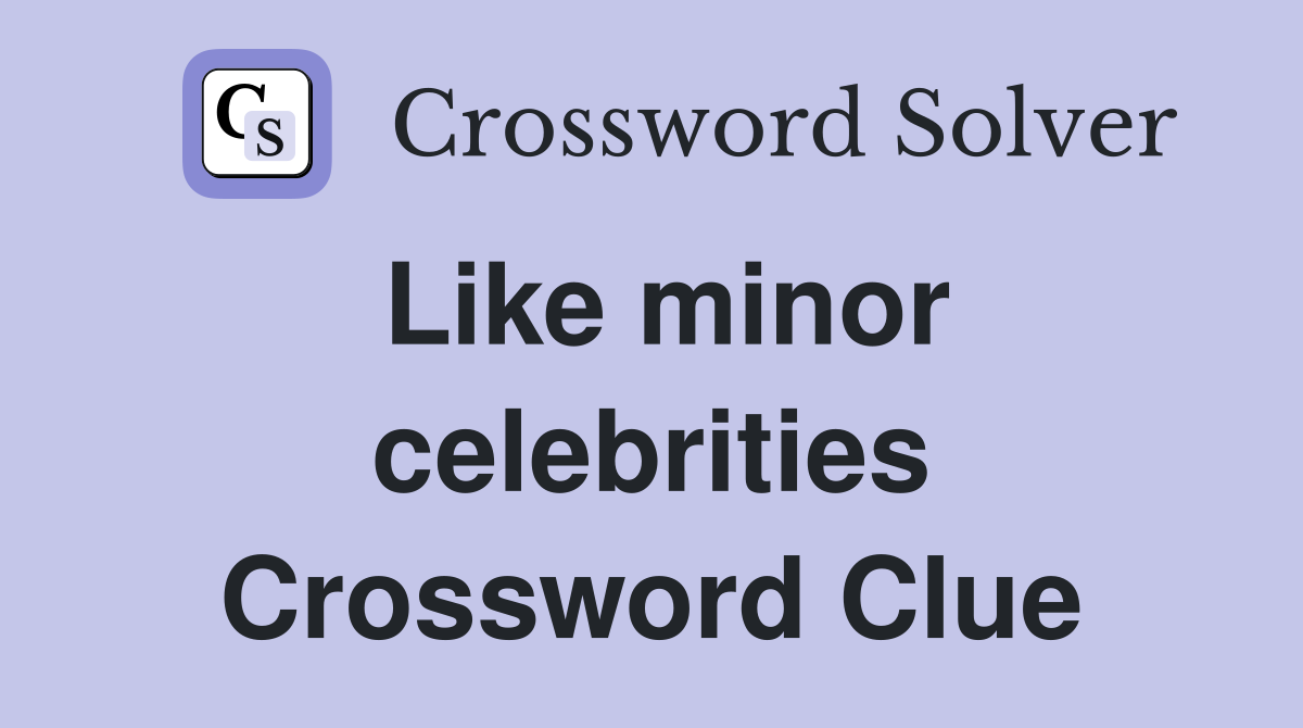Like minor celebrities Crossword Clue