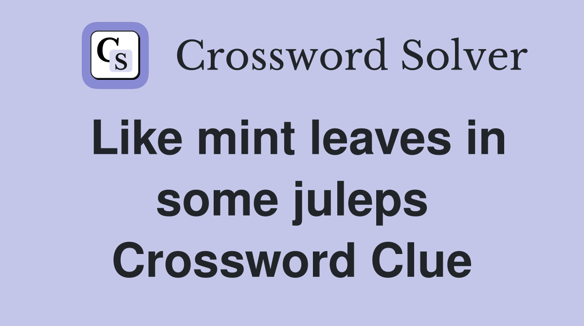 Like mint leaves in some juleps Crossword Clue