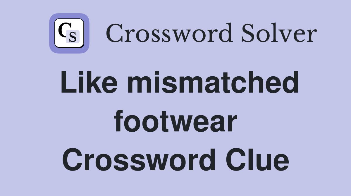 Like mismatched footwear Crossword Clue