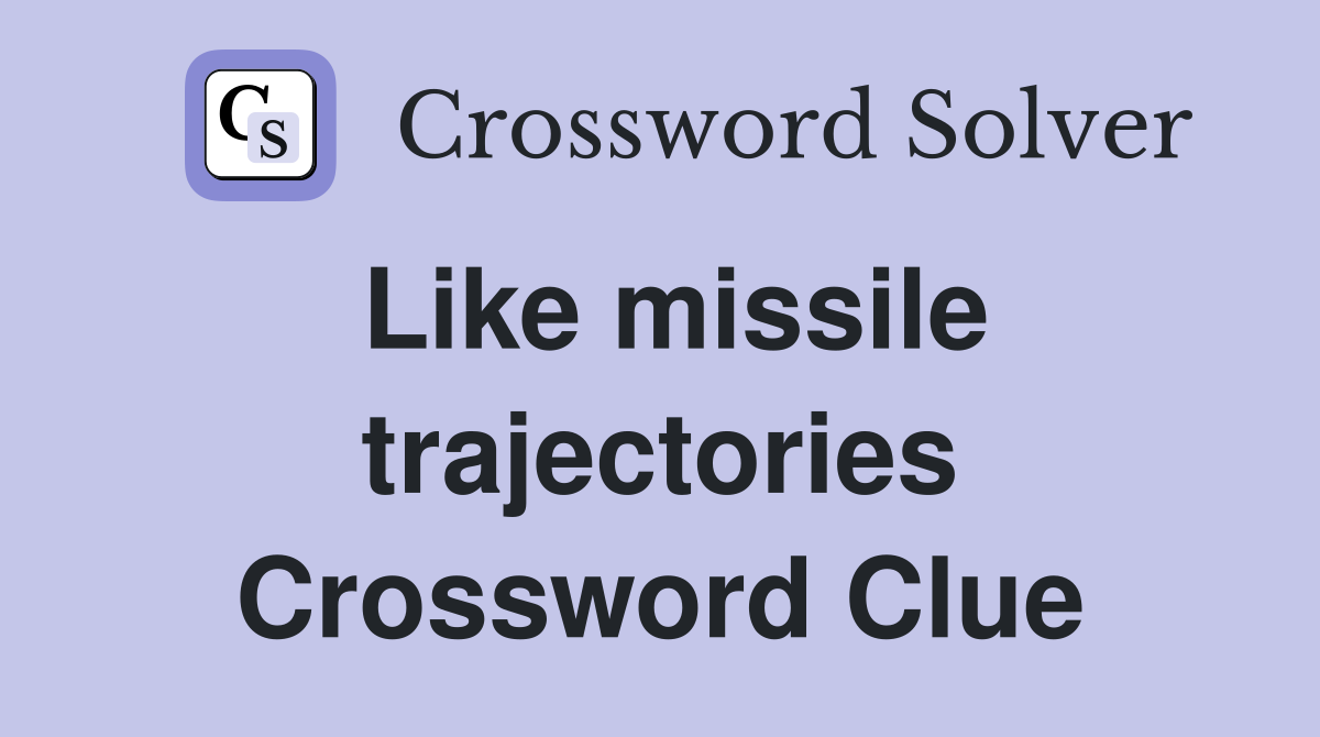 Like missile trajectories Crossword Clue
