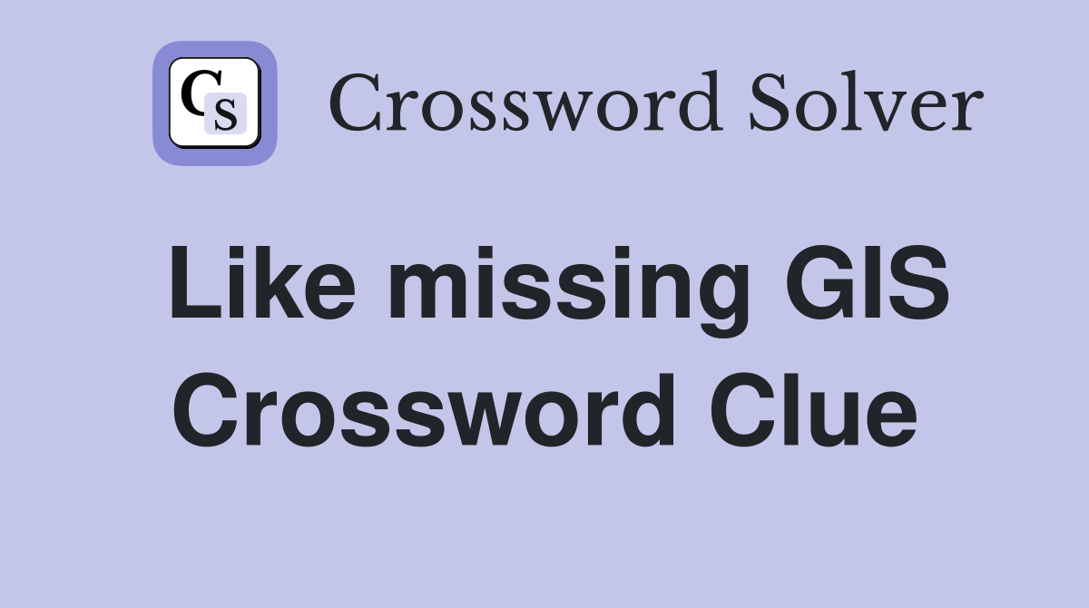 Like missing GIS Crossword Clue