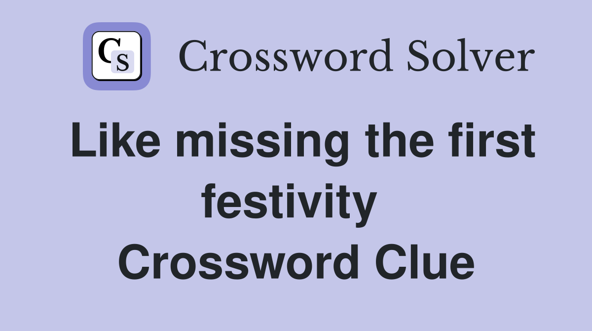 Like missing the first festivity  Crossword Clue