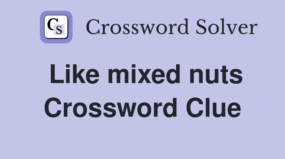 Like mixed nuts Crossword Clue