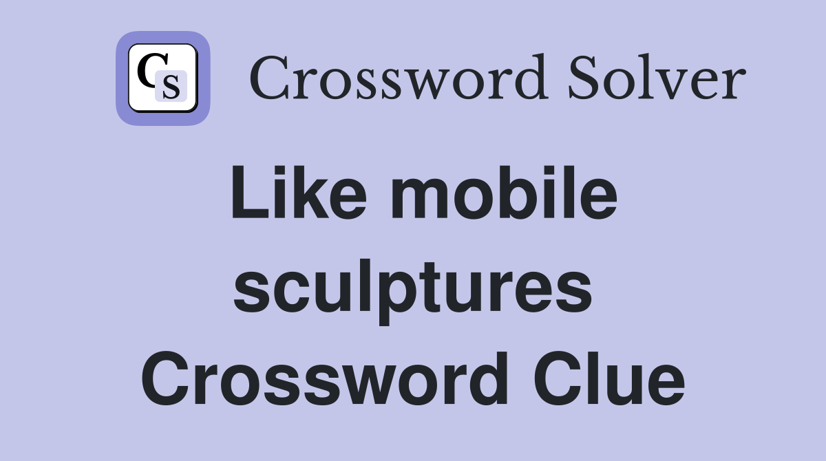 Like mobile sculptures Crossword Clue