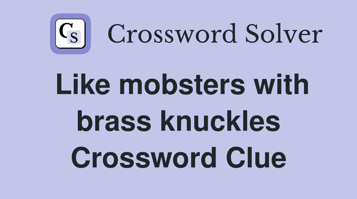 Like mobsters with brass knuckles Crossword Clue