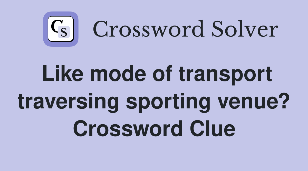 Like mode of transport traversing sporting venue? Crossword Clue