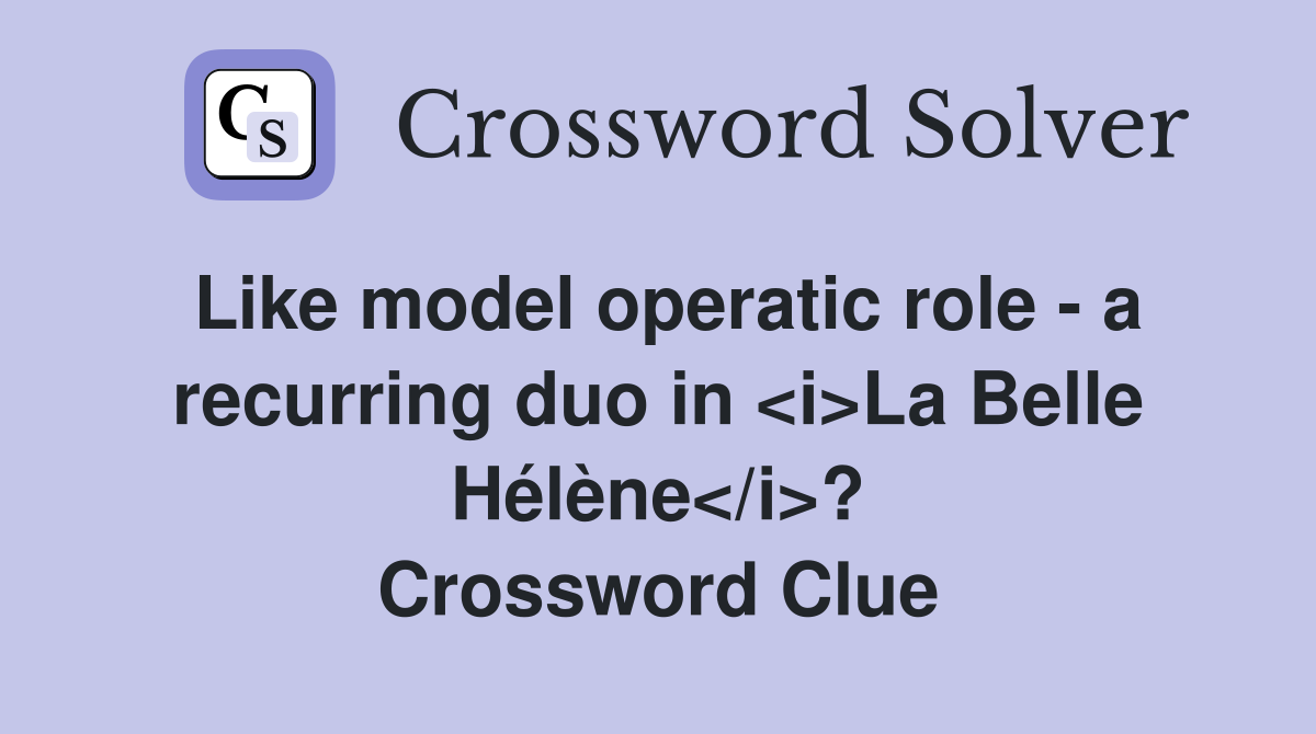 Like model operatic role - a recurring duo in <i>La Belle Hélène</i>? Crossword Clue