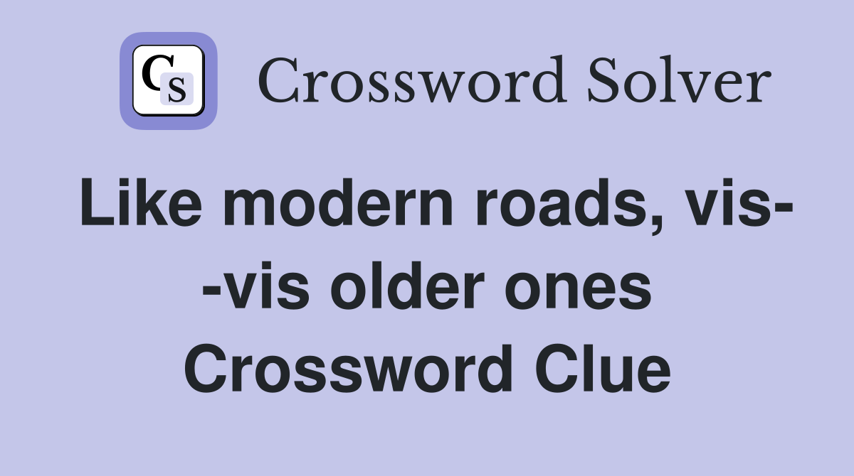 Like modern roads, vis- -vis older ones Crossword Clue