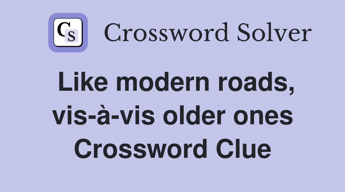 Like modern roads, vis-à-vis older ones Crossword Clue