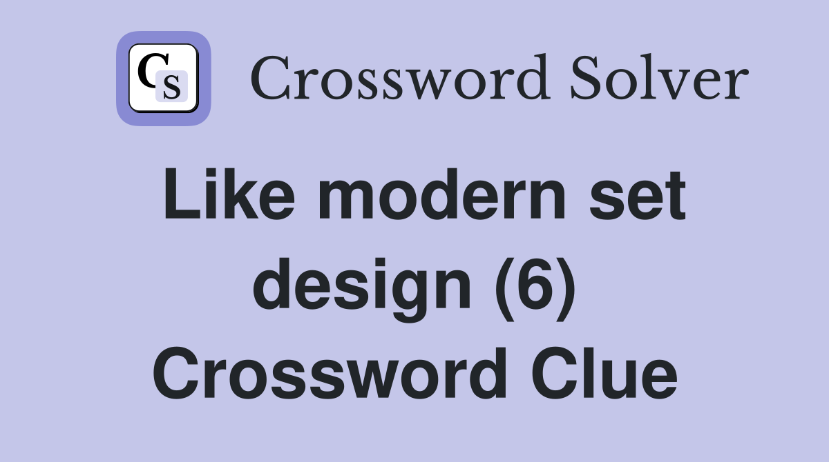 Like modern set design (6) Crossword Clue