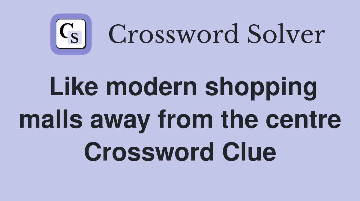 Like modern shopping malls away from the centre Crossword Clue