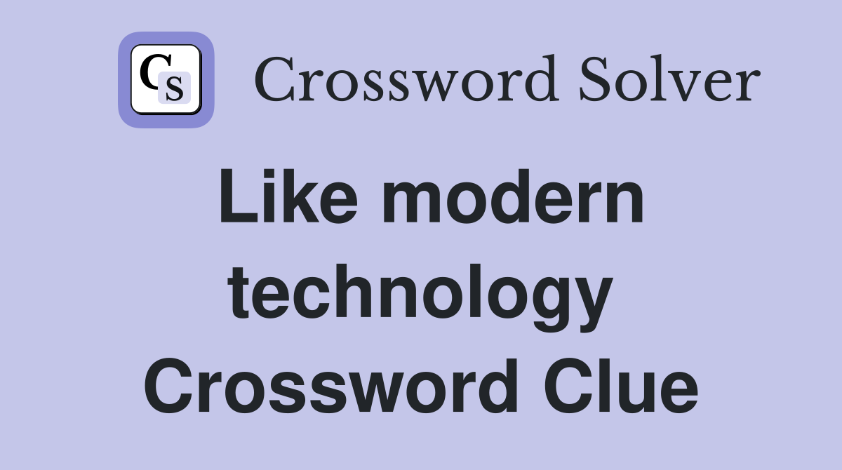 Like modern technology Crossword Clue