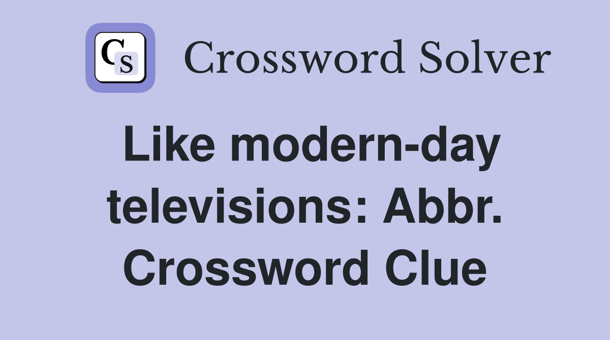 Like modern-day televisions: Abbr. Crossword Clue