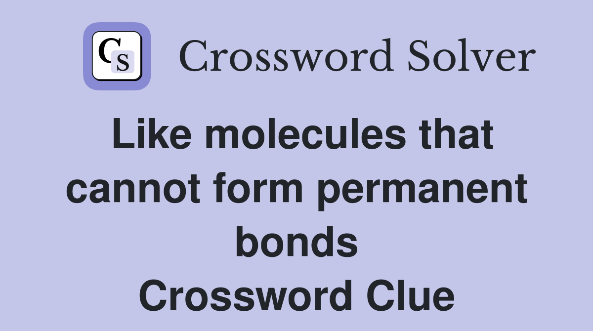 Like molecules that cannot form permanent bonds Crossword Clue