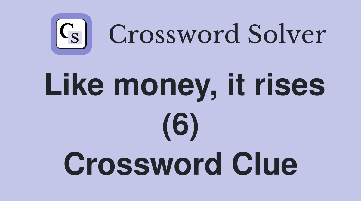 Like money, it rises (6) Crossword Clue