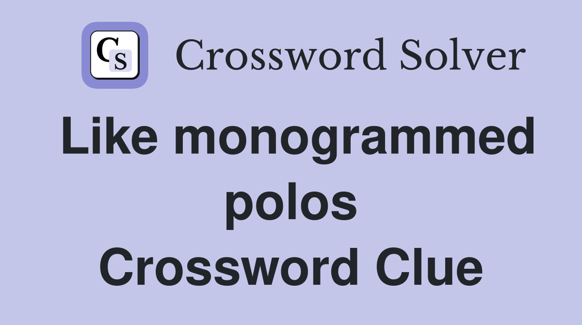 Like monogrammed polos Crossword Clue